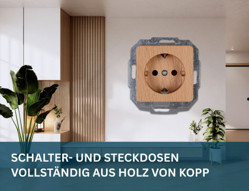Natürlich, zeitlos, einzigartig: Schalter- und Steckdosen vollständig aus Holz von Kopp